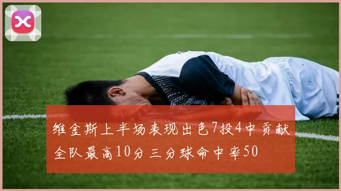 维金斯上半场表现出色7投4中贡献全队最高10分三分球命中率50